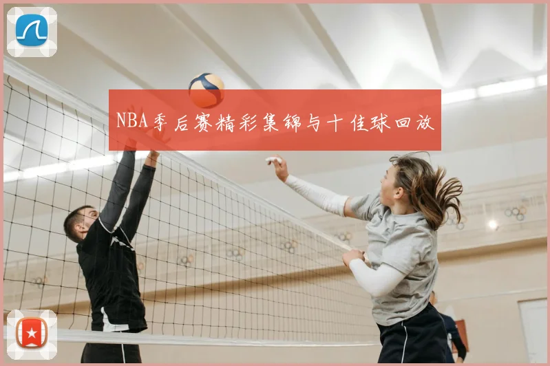 NBA季后赛精彩集锦与十佳球回放