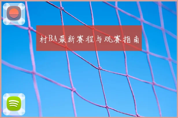 村BA最新赛程与观赛指南